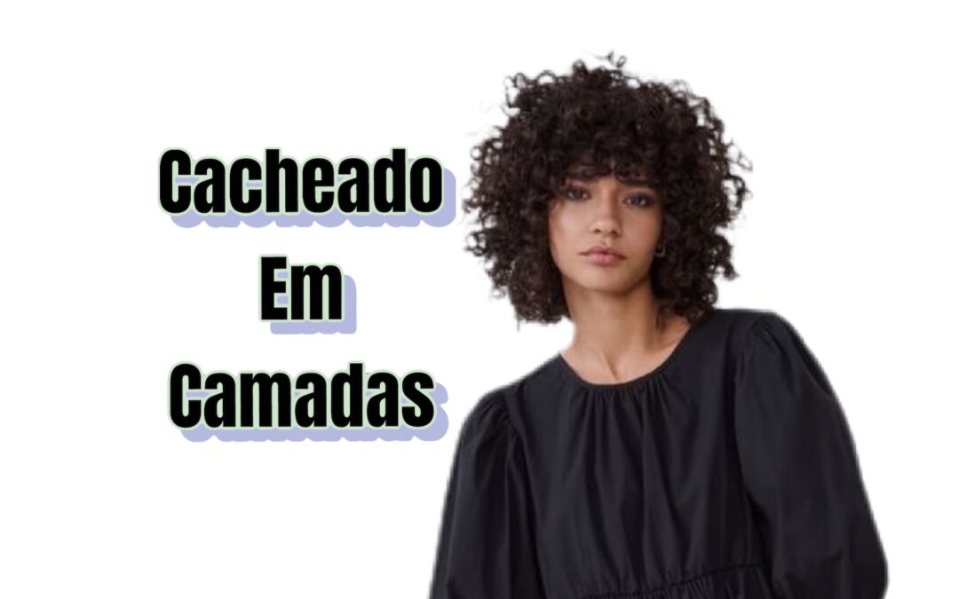 Corte em camadas cabelo cacheado. Dicas e inspirações.