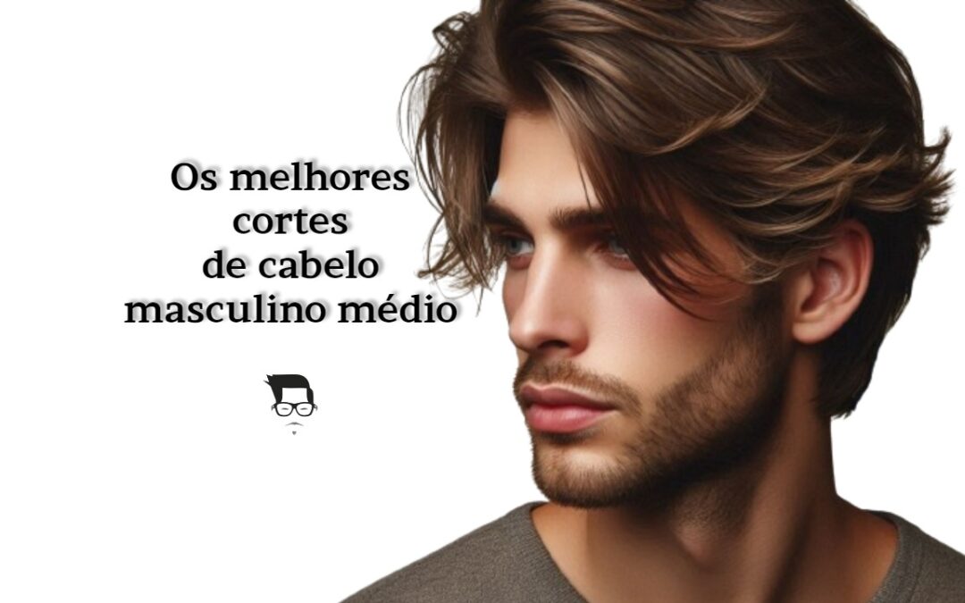 Descubra os Melhores Corte de Cabelo Masculino Médio para um Visual Moderno e Estiloso