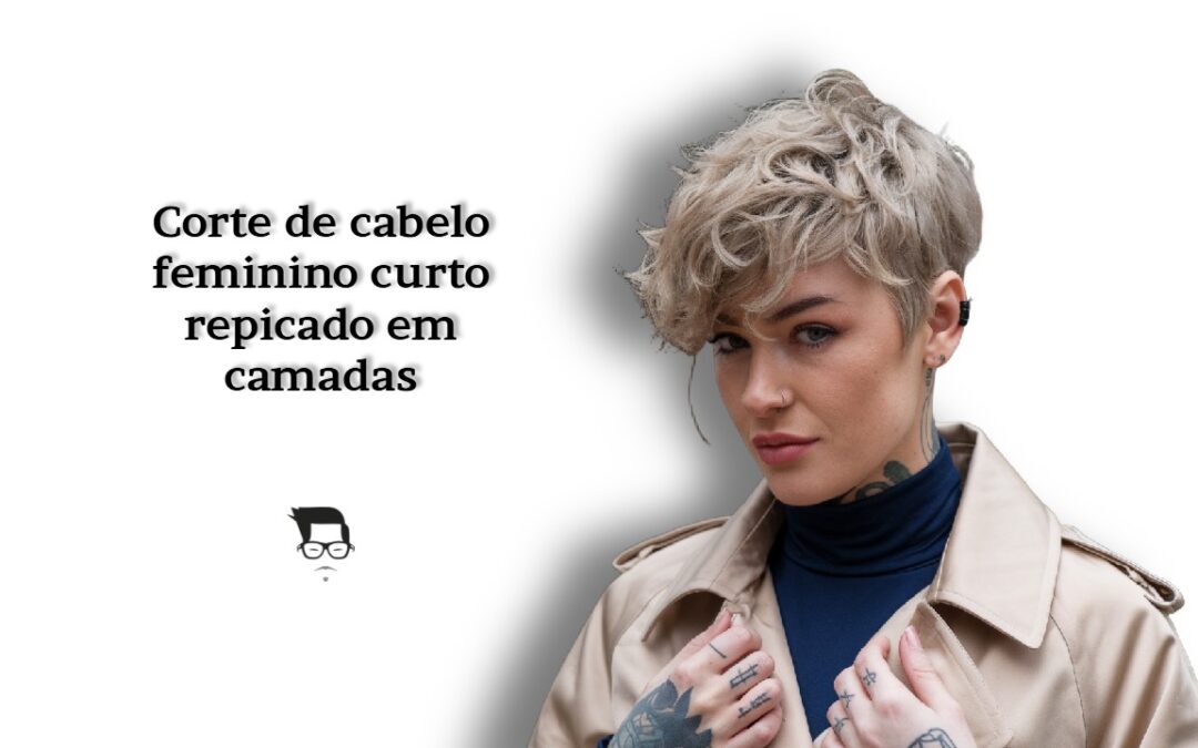 Corte de Cabelo Feminino Curto Repicado em Camadas: Ideias e Inspiração para um Look Moderno