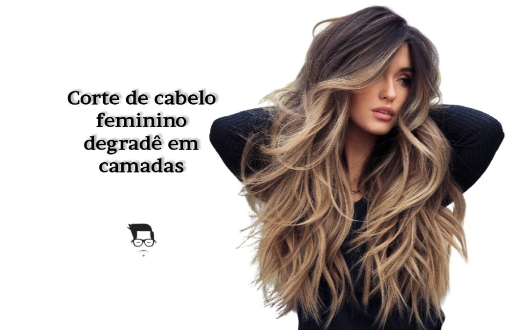 O guia completo para o corte de cabelo feminino degradê em camadas