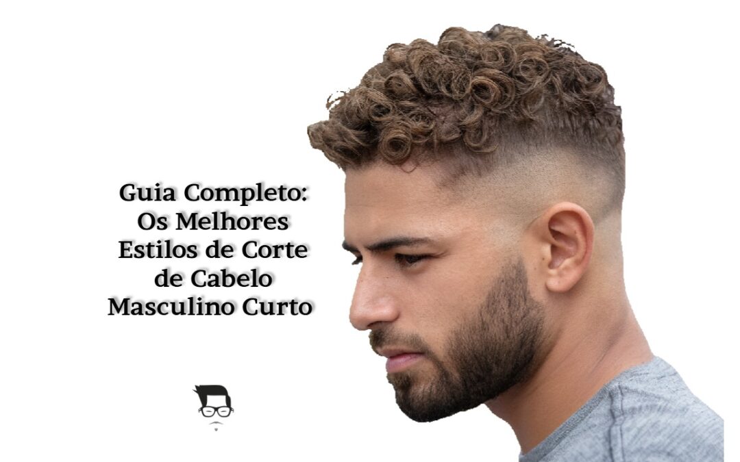 Guia Completo: Os Melhores Estilos de Corte de Cabelo Masculino Curto para Arrasar!